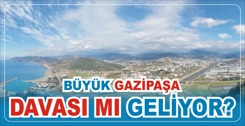 BÜYÜK GAZİPAŞA DAVASI MI GELİYOR?