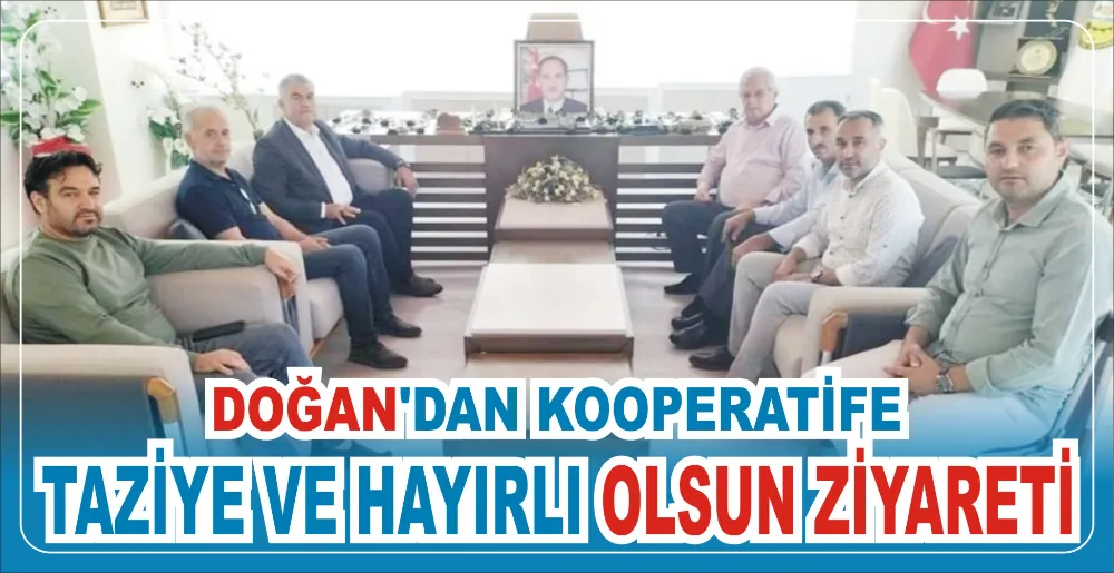 DOĞAN’DAN KOOPERATİFE TAZİYE VE HAYIRLI OLSUN ZİYARETİ