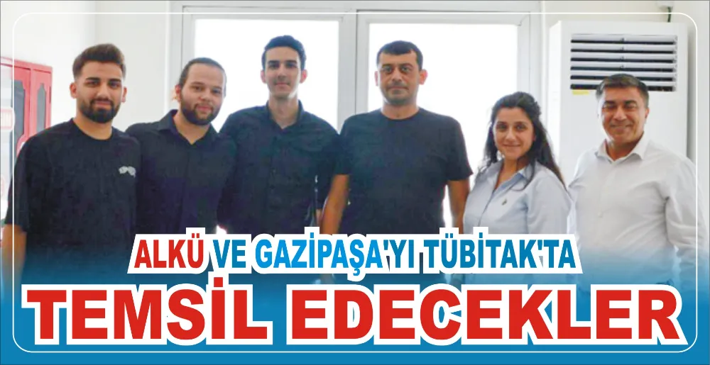 ALKÜ VE GAZİPAŞA’YI TÜBİTAK’TA  TEMSİL EDECEKLER