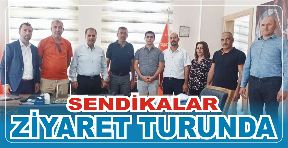 SENDİKALAR ZİYARET TURUNDA