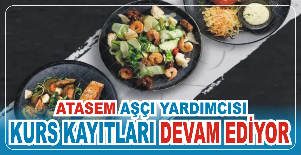 ATASEM AŞÇI YARDIMCISI KURS KAYITLARI DEVAM EDİYOR 