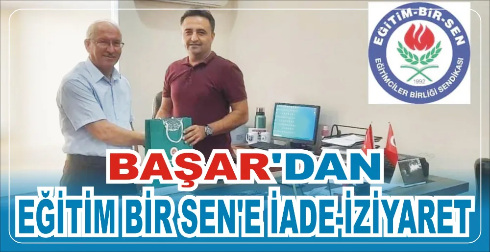 BAŞAR’DAN EĞİTİM BİR SEN’E İADE-İZİYARET