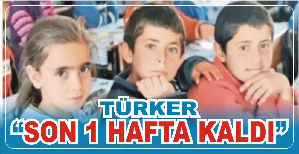 TÜRKER: “SON 1 HAFTA KALDI”