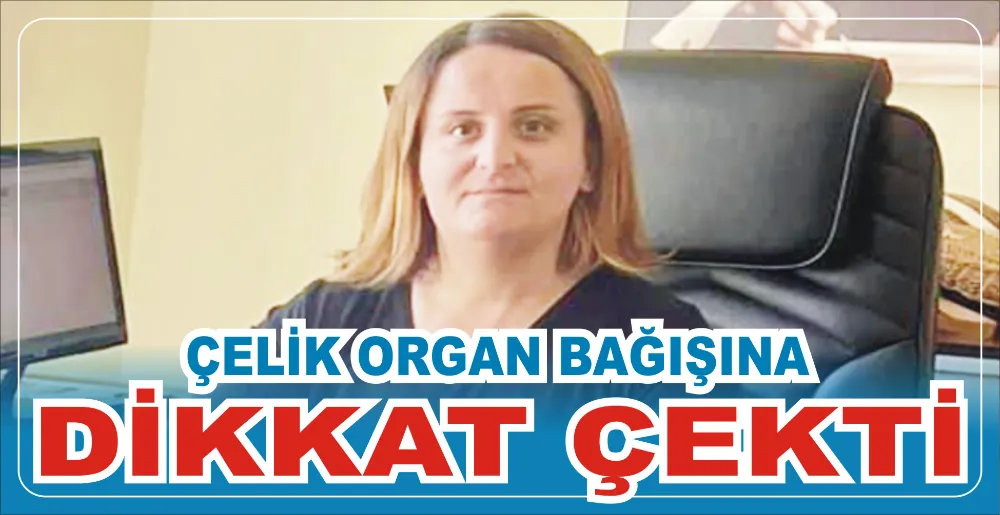 ÇELİK ORGAN BAĞIŞINA DİKKAT ÇEKTİ