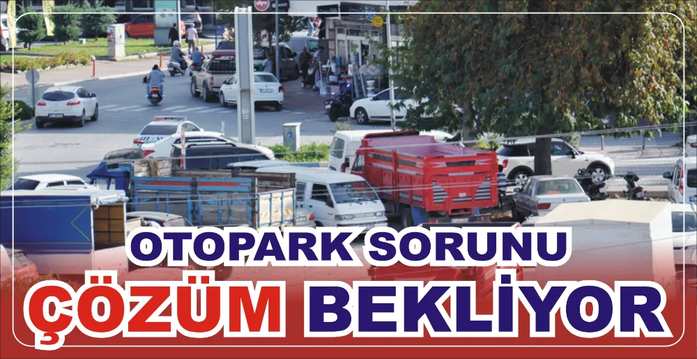 OTOPARK SORUNU ÇÖZÜM BEKLİYOR