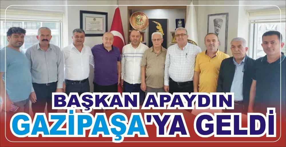 BAŞKAN APAYDIN GAZİPAŞA’YA GELDİ