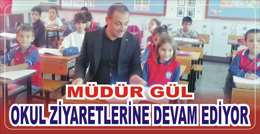 MÜDÜR GÜL OKUL ZİYARETLERİNE DEVAM EDİYOR