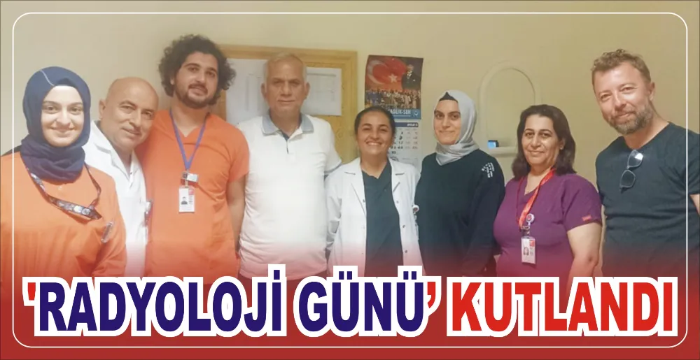 ‘RADYOLOJİ GÜNÜ’ KUTLANDI