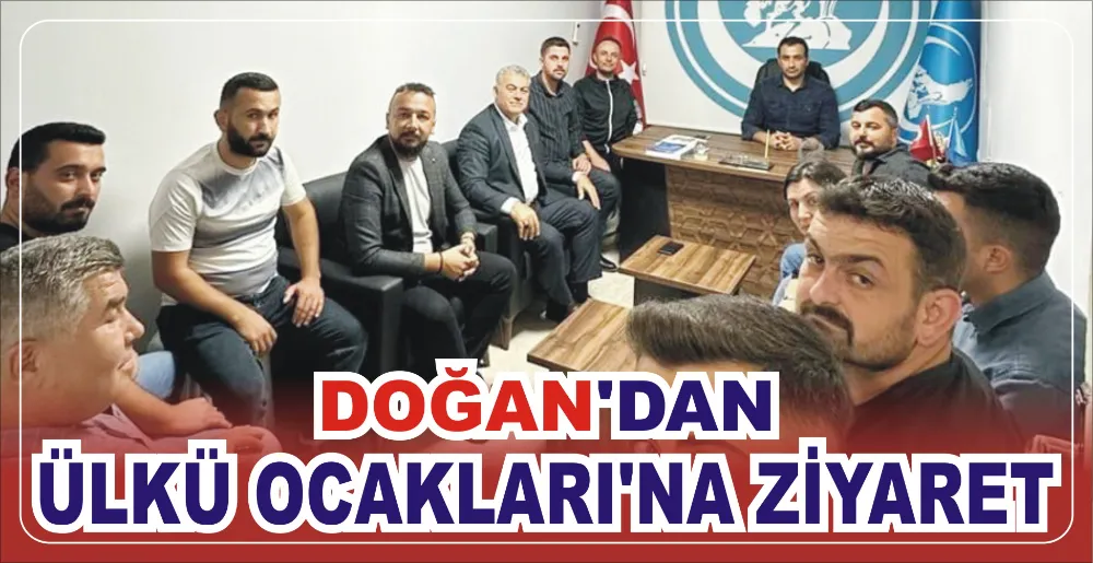 DOĞAN’DAN ÜLKÜ OCAKLARI’NA ZİYARET