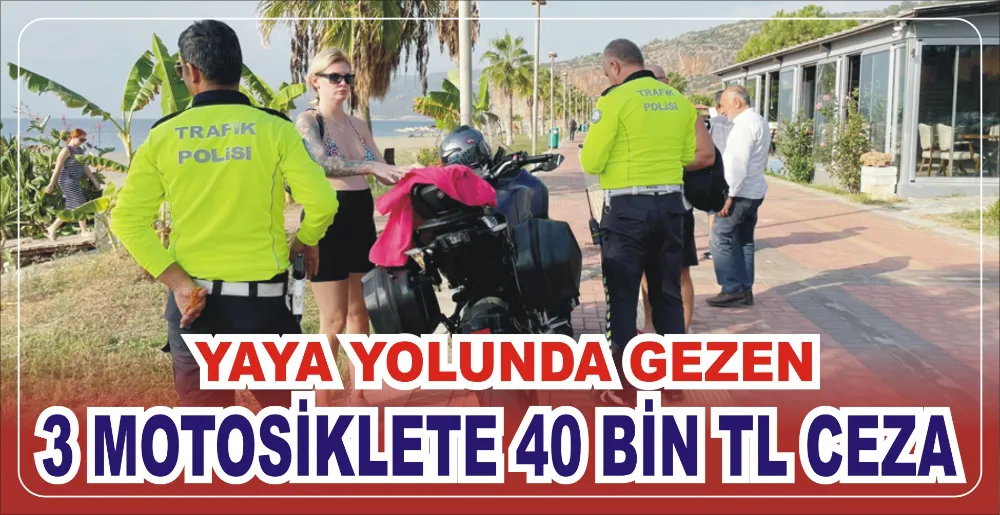 YAYA YOLUNDA GEZEN 3 MOTOSİKLETE 40 BİN TL CEZA