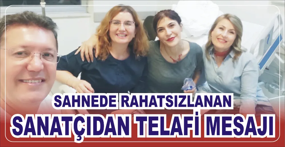 SAHNEDE RAHATSIZLANAN SANATÇIDAN TELAFİ MESAJI