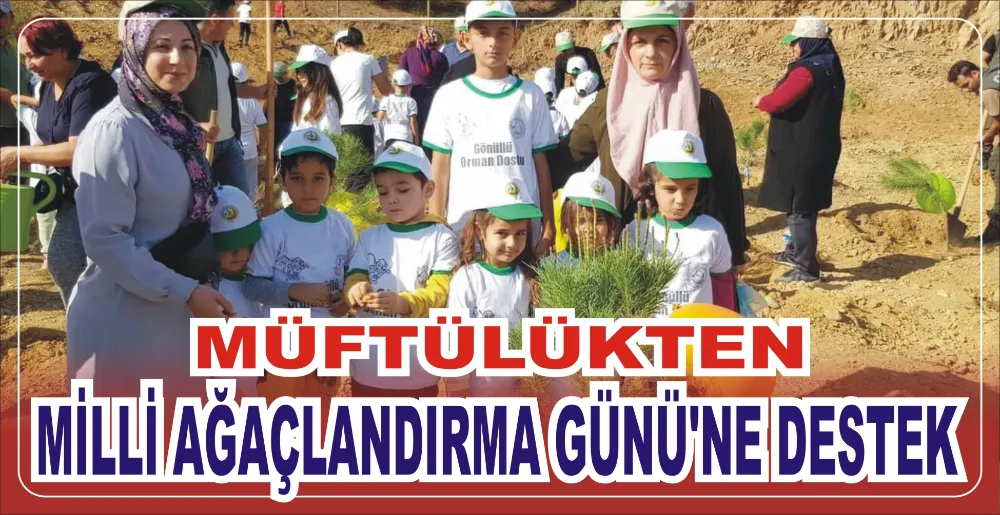 MÜFTÜLÜKTEN MİLLİ AĞAÇLANDIRMA GÜNÜ’NE DESTEK