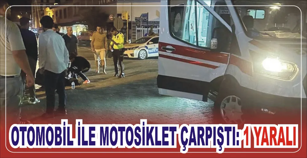 OTOMOBİL İLE MOTOSİKLET ÇARPIŞTI: 1 YARALI