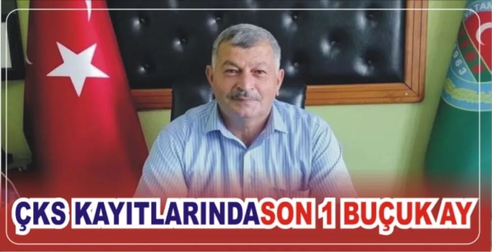 ÇKS KAYITLARINDA SON 1 BUÇUK AY