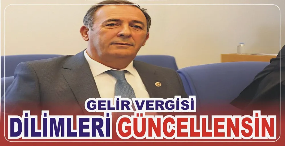 “GELİR VERGİSİ DİLİMLERİ GÜNCELLENSİN”