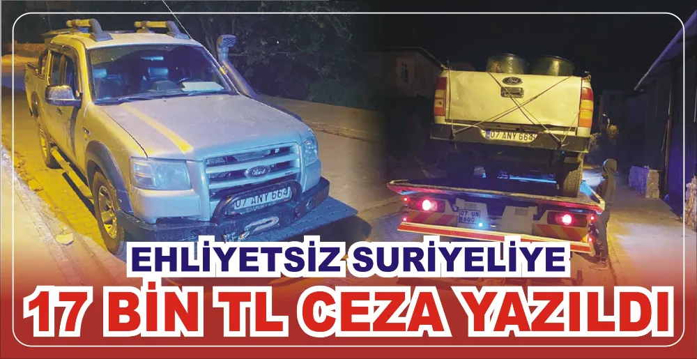 EHLİYETSİZ SURİYELİYE 17 BİN TL CEZA YAZILDI