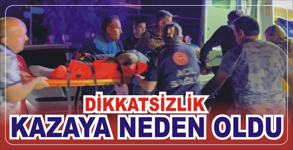 Dikkatsizlik kazaya neden oldu