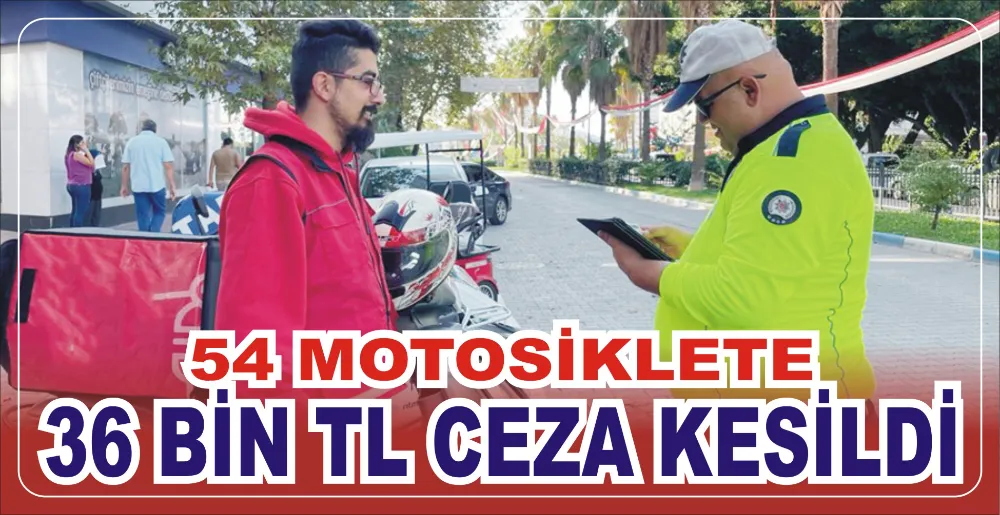 54 MOTOSİKLETE 36 BİN TL CEZA KESİLDİ