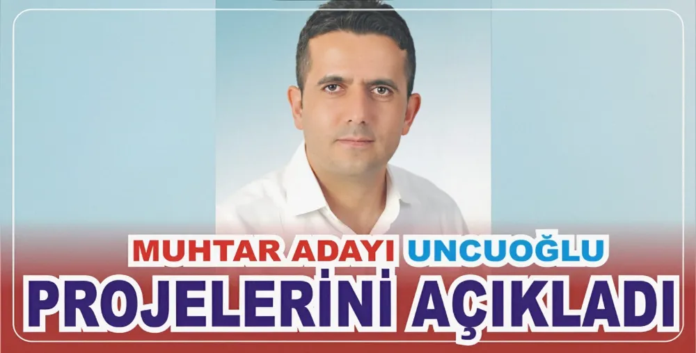 MUHTAR ADAYI UNCUOĞLU PROJELERİNİ AÇIKLADI