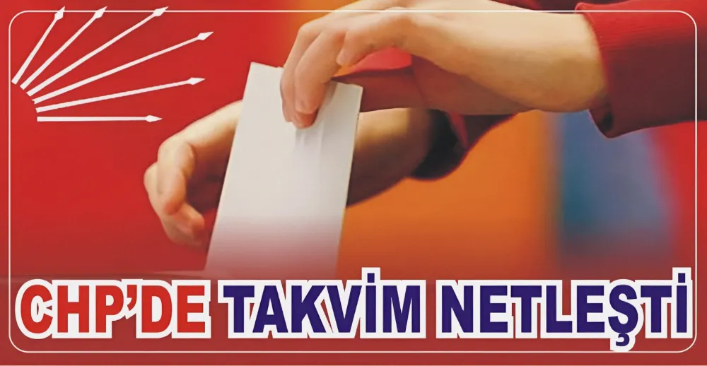 CHP’DE TAKVİM NETLEŞTİ