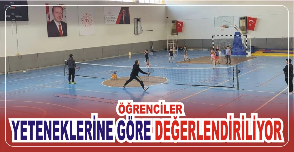 ÖĞRENCİLER, YETENEKLERİNE GÖRE DEĞERLENDİRİLİYOR