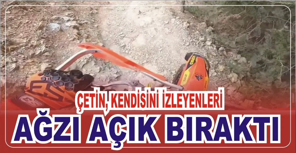 ÇETİN, KENDİSİNİ İZLEYENLERİ AĞZI AÇIK BIRAKTI