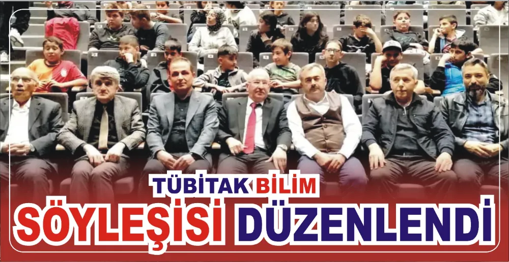 TÜBİTAK BİLİM SÖYLEŞİSİ DÜZENLENDİ