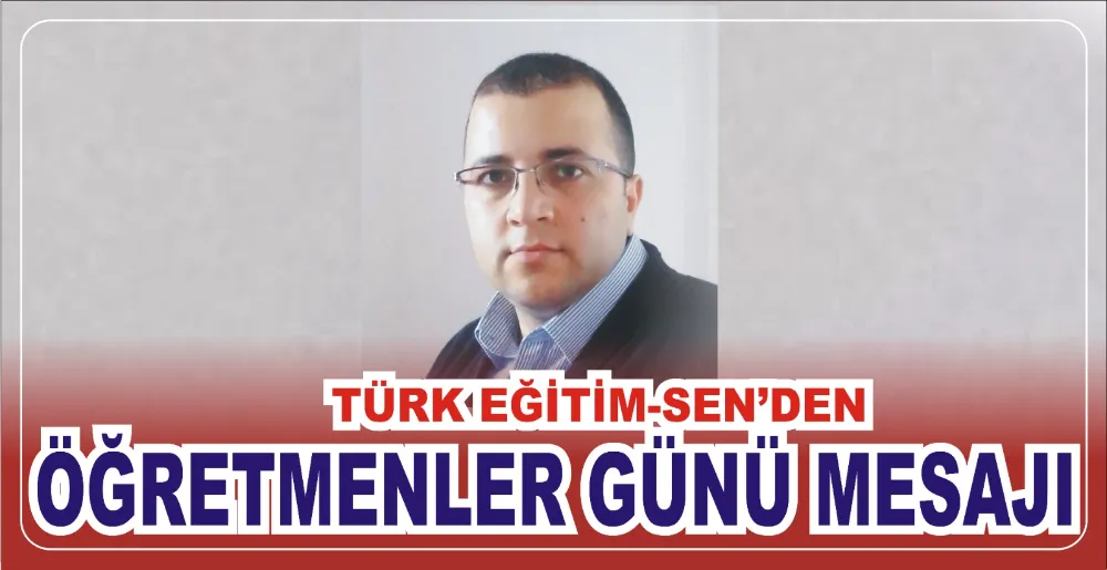 TÜRK EĞİTİM-SEN’DEN ‘ÖĞRETMENLER GÜNÜ’ MESAJI 