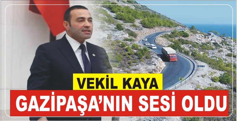 VEKİL KAYA GAZİPAŞA’NIN SESİ OLDU