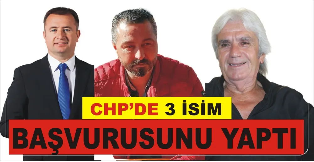 CHP’DE 3 İSİM BAŞVURUSUNU YAPTI