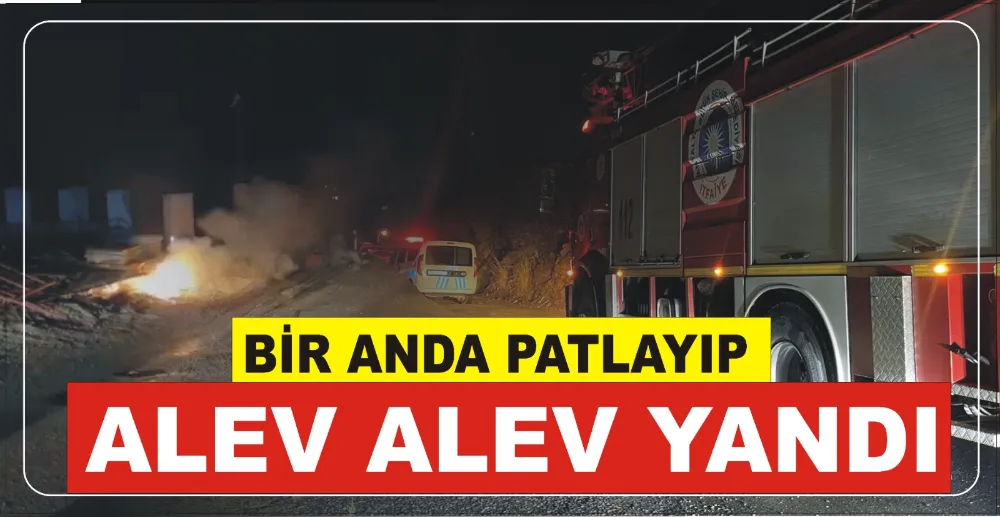 BİR ANDA PATLAYIP ALEV ALEV YANDI