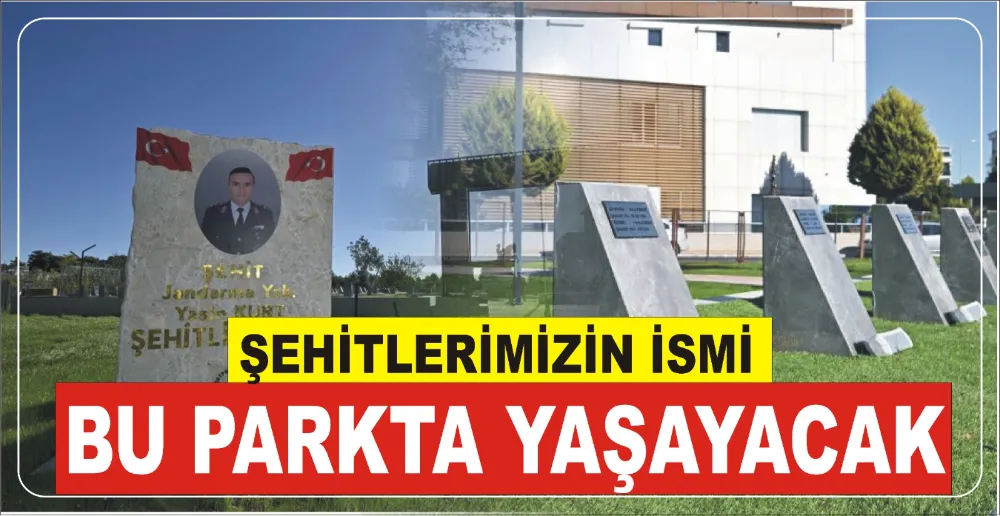 ŞEHİTLERİMİZİN İSMİ BU PARKTA YAŞAYACAK