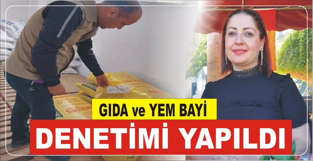 GIDA ve YEM BAYİ DENETİMİ YAPILDI