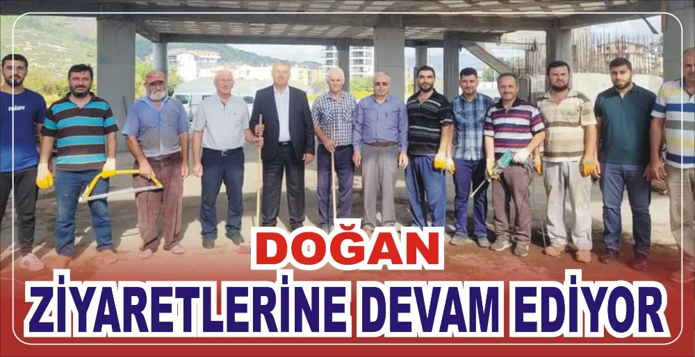 DOĞAN ZİYARETLERİNE DEVAM EDİYOR