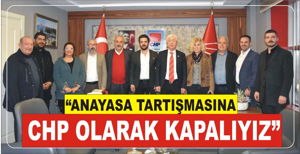 ANAYASA TARTIŞMASINA CHP OLARAK KAPALIYIZ