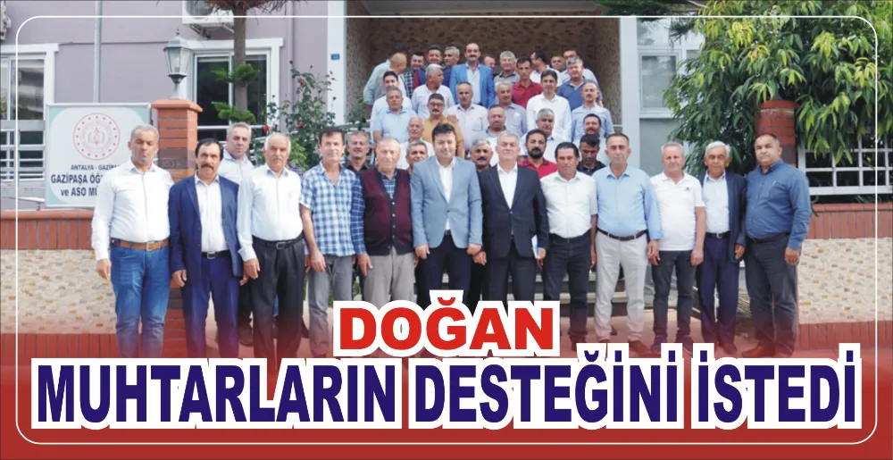 DOĞAN MUHTARLARIN DESTEĞİNİ İSTEDİ