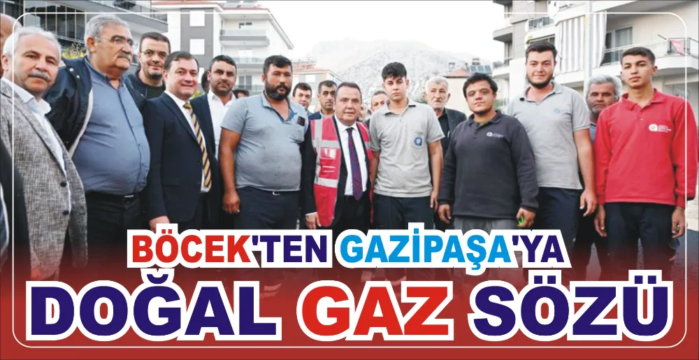 BÖCEK’TEN GAZİPAŞA’YA DOĞAL GAZ SÖZÜ