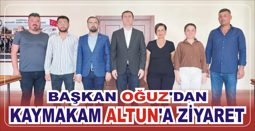 BAŞKAN OĞUZ’DAN KAYMAKAM ALTUN’A ZİYARET