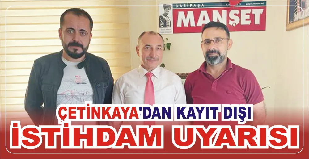 ÇETİNKAYA’DAN KAYIT DIŞI İSTİHDAM UYARISI