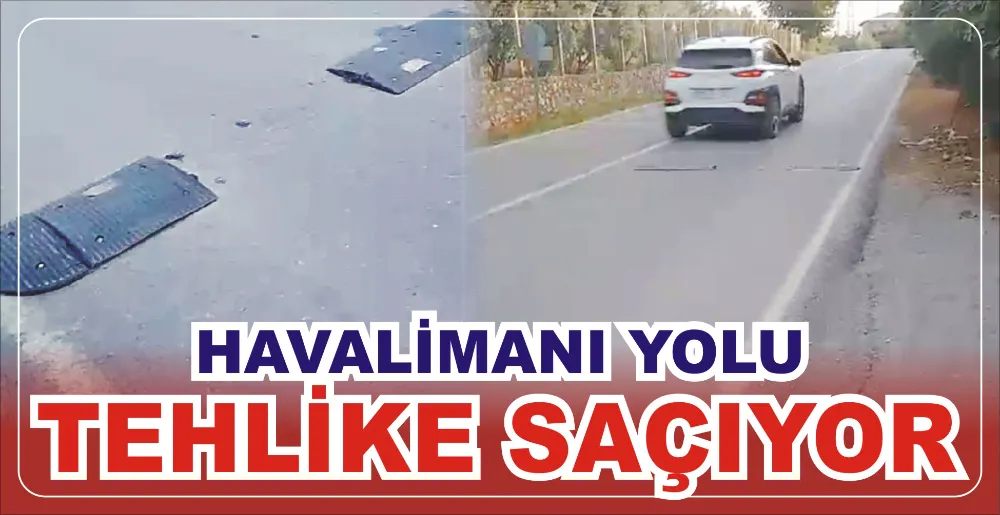 HAVALİMANI YOLU TEHLİKE SAÇIYOR