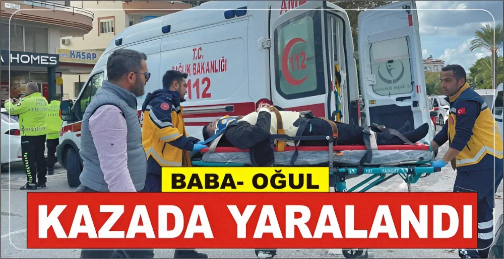 BABA-OĞUL KAZADA YARALANDI