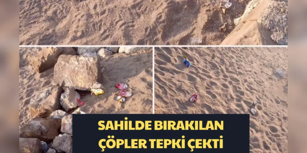 SAHİLDE BIRAKILAN ÇÖPLER TEPKİ ÇEKTİ