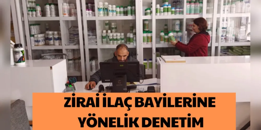 ZİRAİ İLAÇ BAYİLERİNE YÖNELİK DENETİM