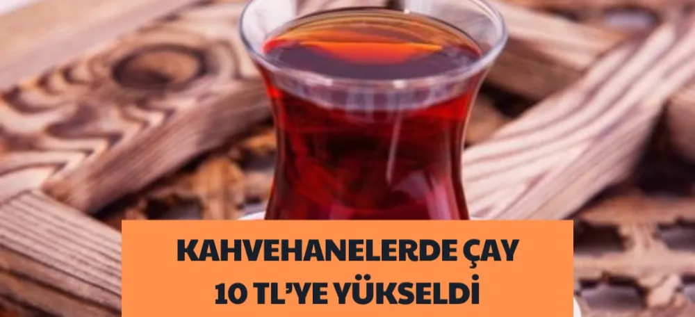 KAHVEHANELERDE ÇAY 10 TL