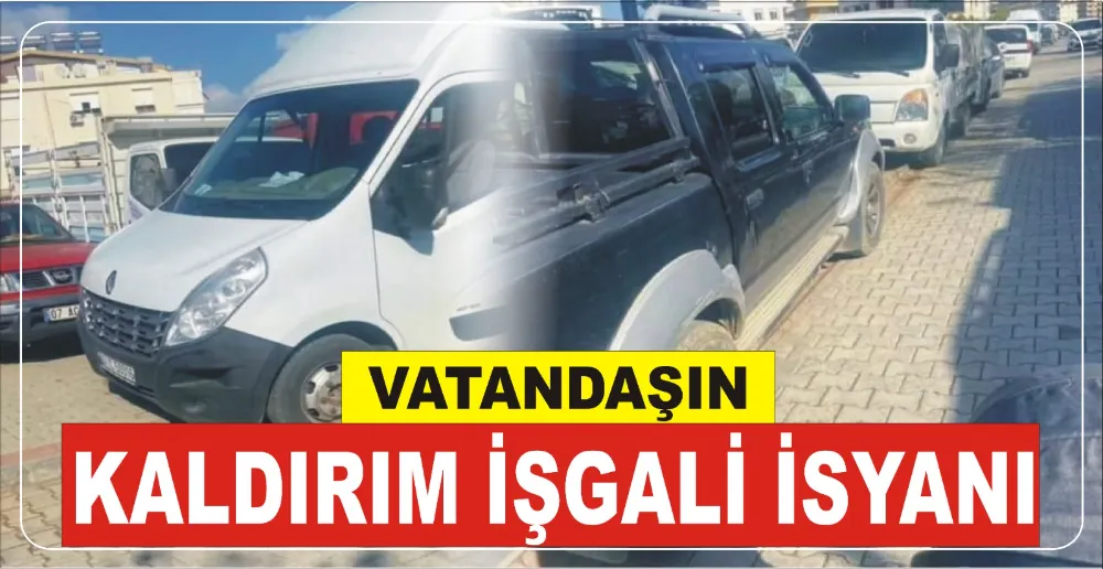 VATANDAŞIN KALDIRIM İŞGALİ İSYANI