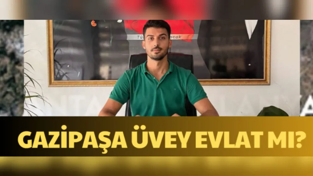 GAZİPAŞA ÜVEY EVLAT MI?