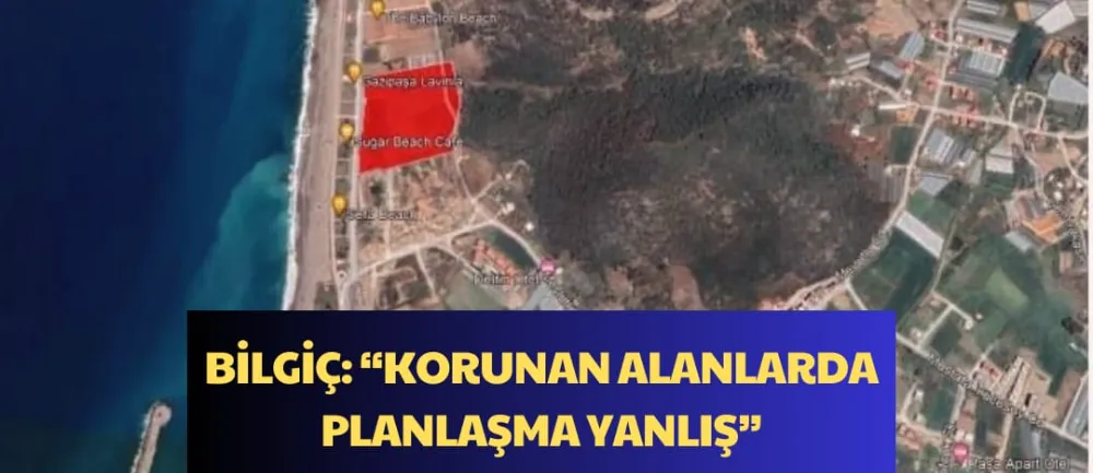 BİLGİÇ: “KORUNAN ALANLARDA  PLANLAŞMA YANLIŞ”