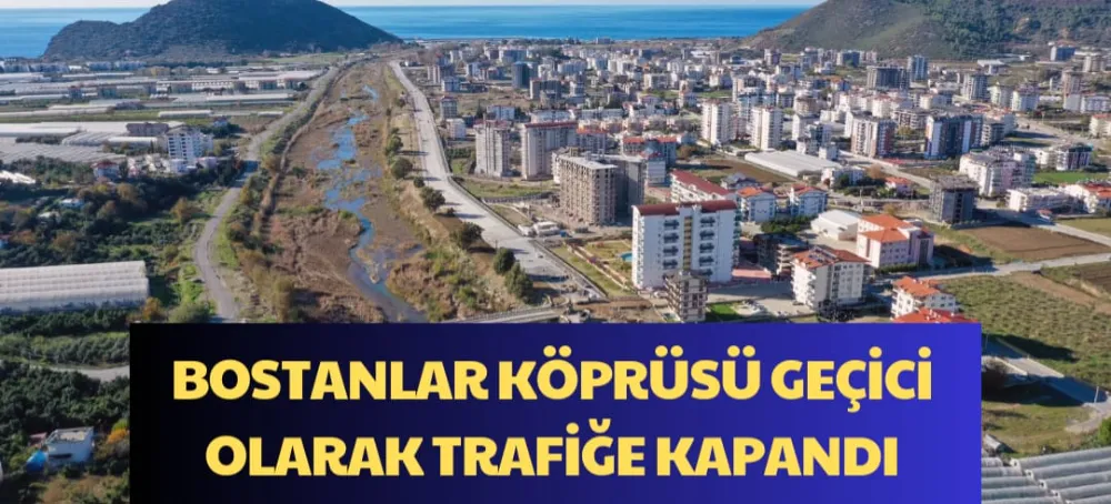 BOSTANLAR KÖPRÜSÜ GEÇİCİ OLARAK TRAFİĞE KAPANDI