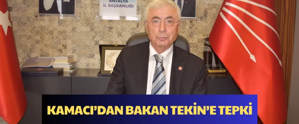 KAMACI’DAN BAKAN TEKİN’E TEPKİ