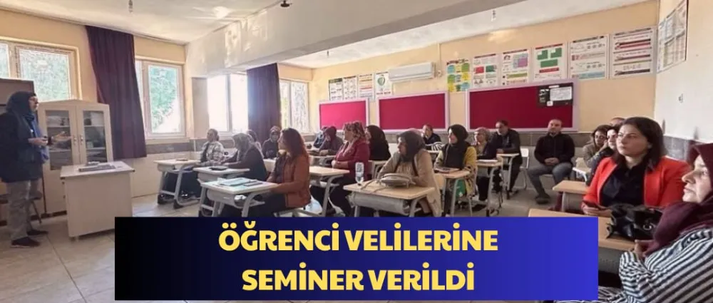 ÖĞRENCİ VELİLERİNE SEMİNER VERİLDİ